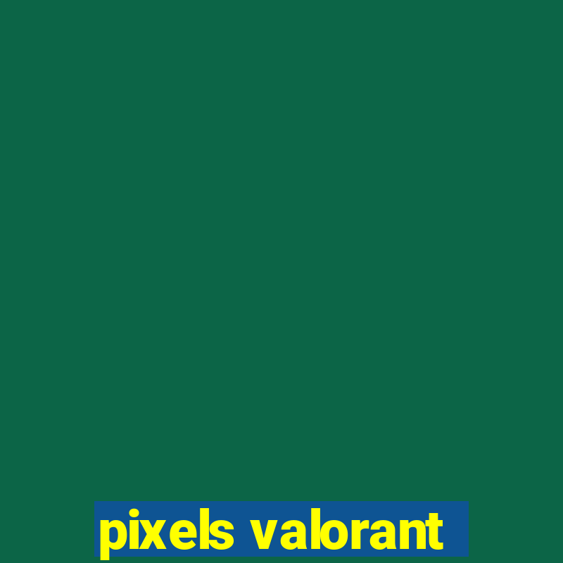 pixels valorant