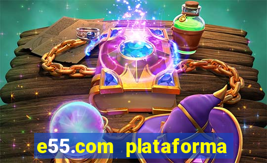 e55.com plataforma de jogos