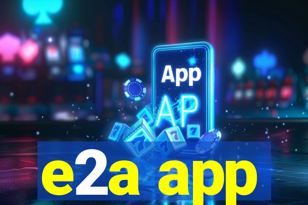 e2a app