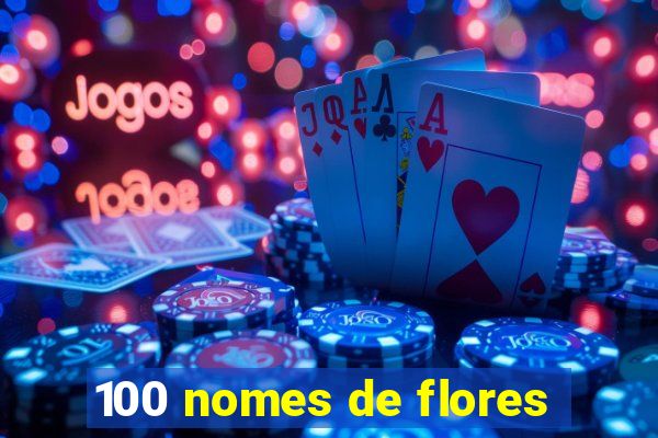 100 nomes de flores