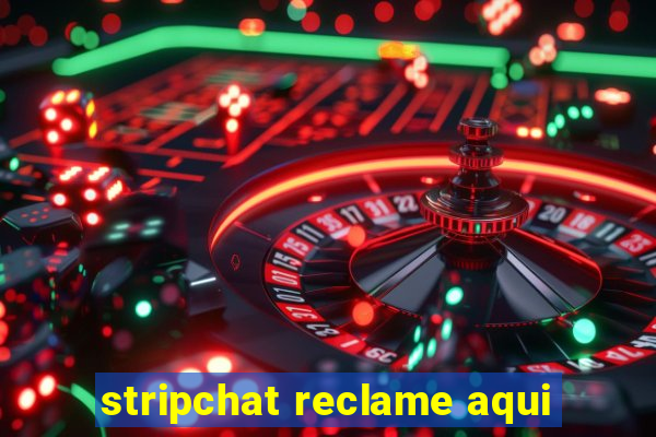 stripchat reclame aqui