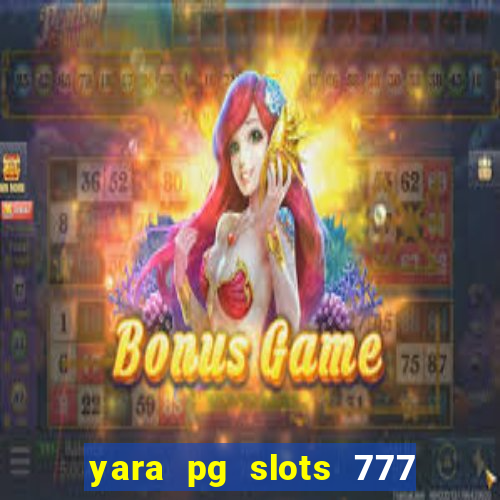 yara pg slots 777 paga mesmo