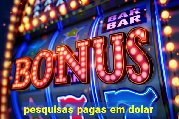 pesquisas pagas em dolar