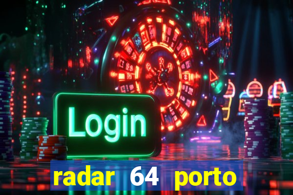 radar 64 porto seguro hoje