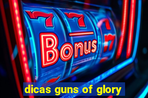 dicas guns of glory