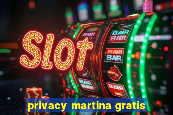 privacy martina gratis