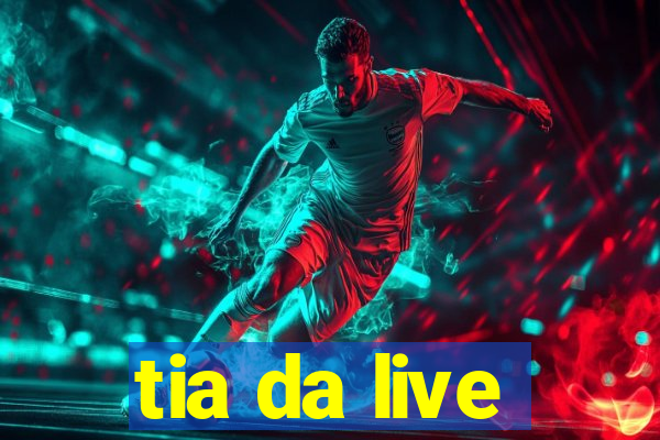 tia da live