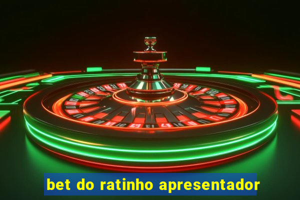 bet do ratinho apresentador