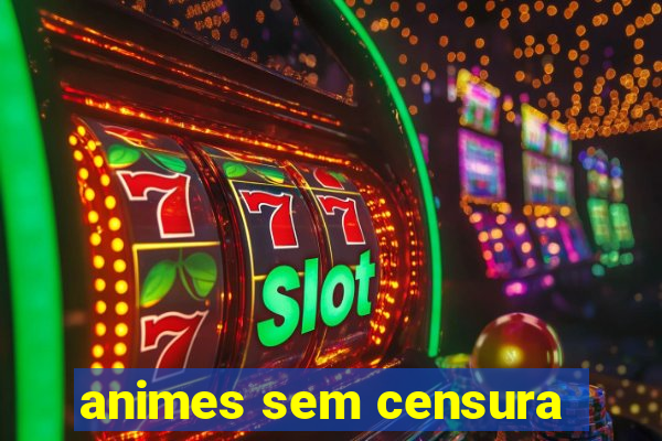 animes sem censura