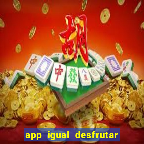 app igual desfrutar de dinheiro