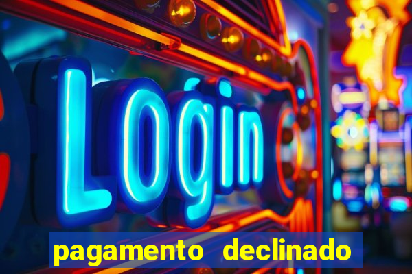 pagamento declinado o que significa