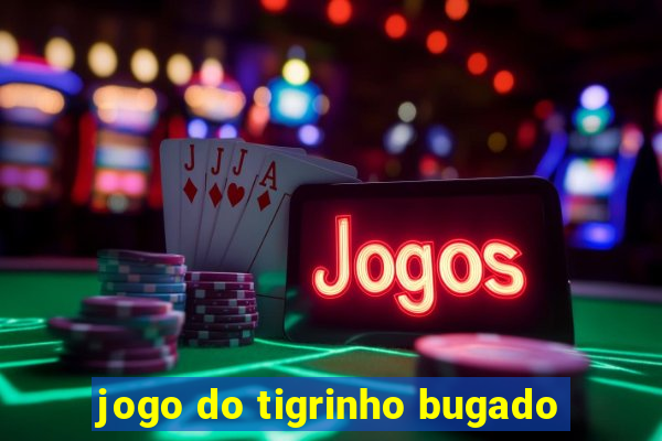 jogo do tigrinho bugado