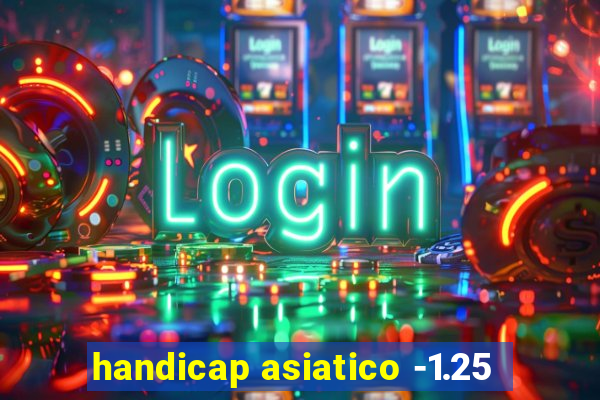 handicap asiatico -1.25