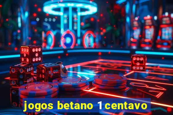 jogos betano 1 centavo