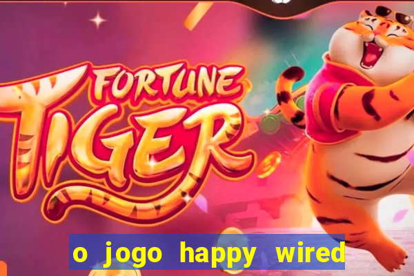 o jogo happy wired paga mesmo