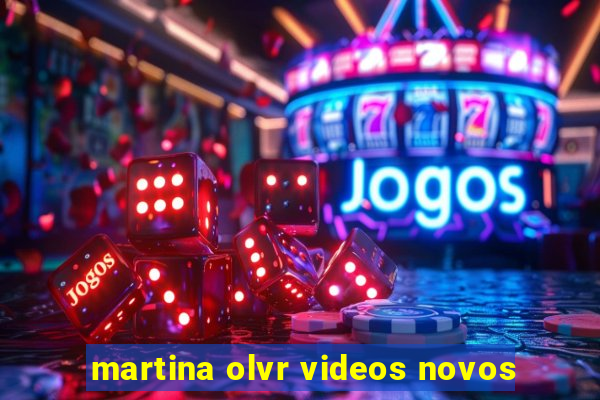 martina olvr videos novos