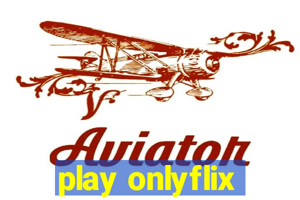 play onlyflix