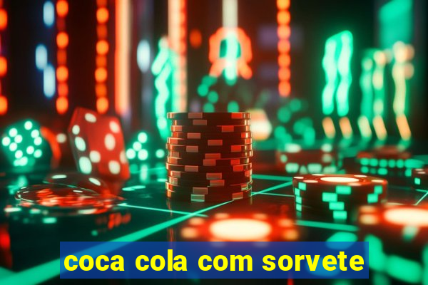 coca cola com sorvete