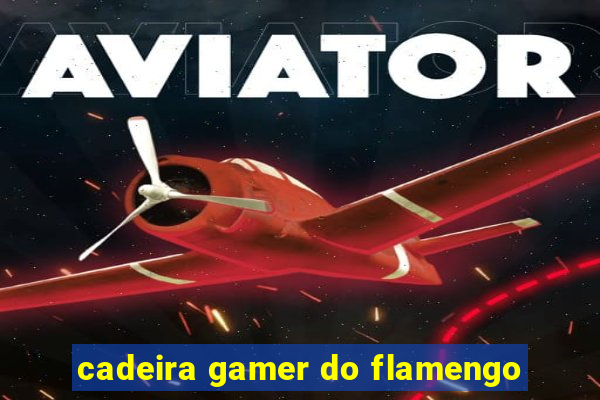 cadeira gamer do flamengo