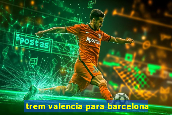 trem valencia para barcelona