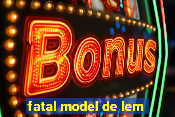 fatal model de lem