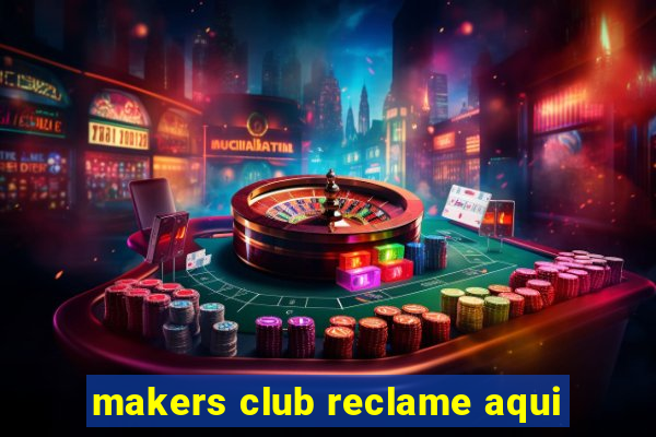 makers club reclame aqui