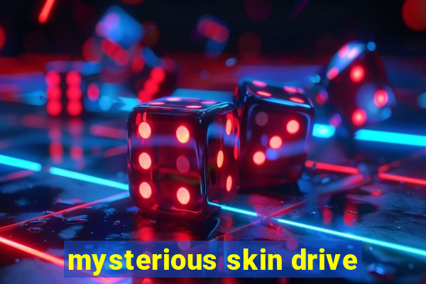 mysterious skin drive