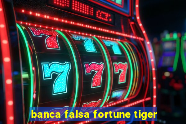 banca falsa fortune tiger