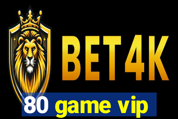 80 game vip