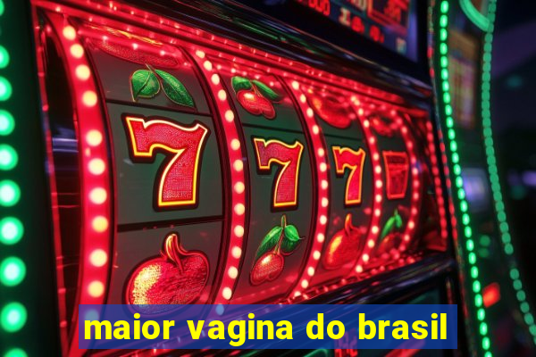 maior vagina do brasil