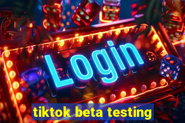 tiktok beta testing