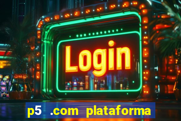 p5 .com plataforma de jogos