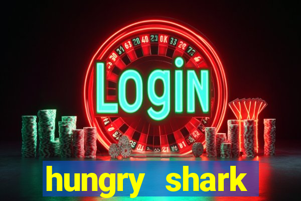 hungry shark evolution dinheiro infinito 2024