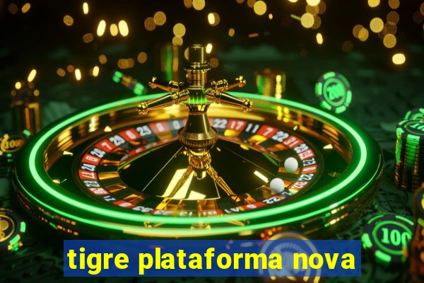 tigre plataforma nova