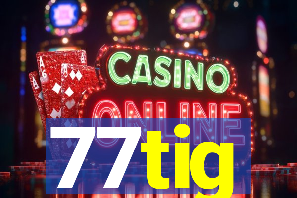 77tig