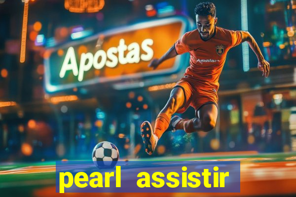 pearl assistir online megaflix