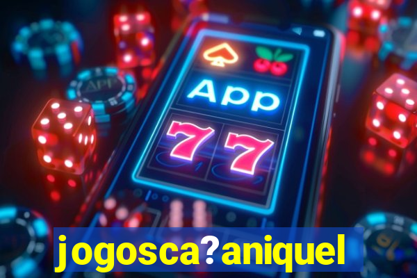 jogosca?aniquel