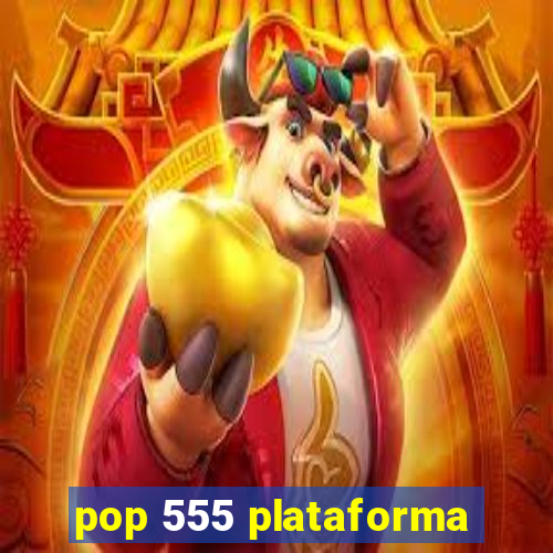 pop 555 plataforma