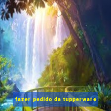 fazer pedido da tupperware