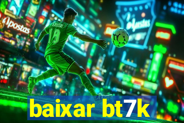 baixar bt7k