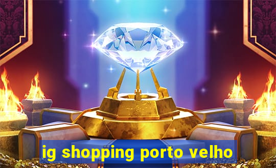 ig shopping porto velho