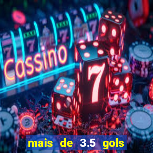 mais de 3.5 gols o que significa