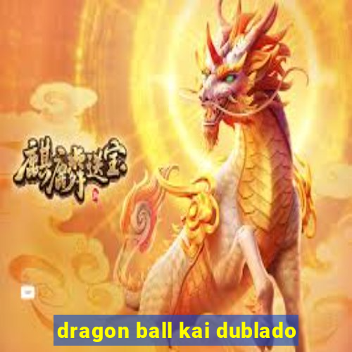 dragon ball kai dublado