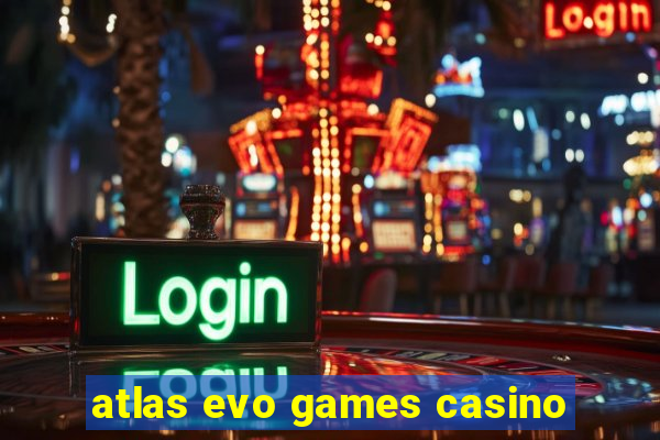 atlas evo games casino