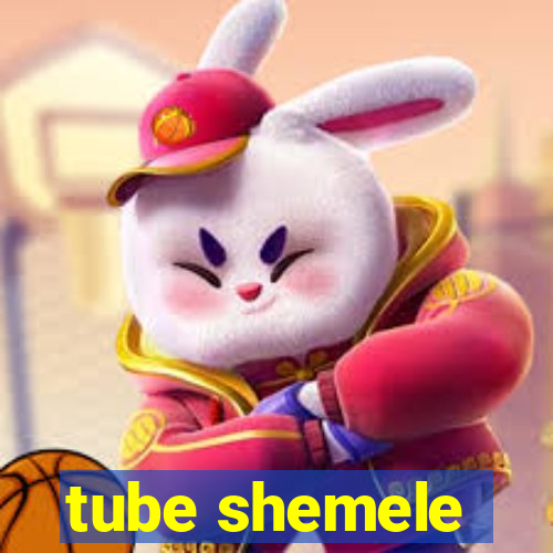 tube shemele