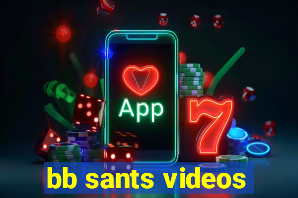 bb sants videos