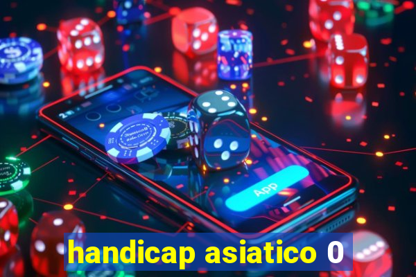 handicap asiatico 0