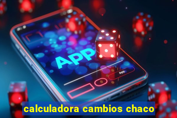 calculadora cambios chaco