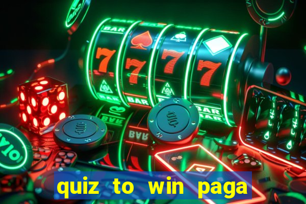 quiz to win paga mesmo quiz paga mesmo