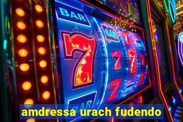 amdressa urach fudendo